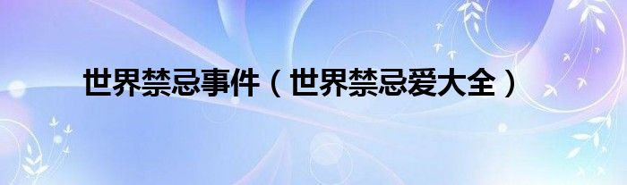 世界禁忌事件(世界禁忌愛大全)