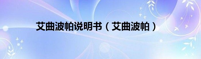 艾曲波帕說(shuō)明書(shū)（艾曲波帕）