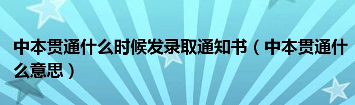 中本貫通什么時候發(fā)錄取通知書（中本貫通什么意思）
