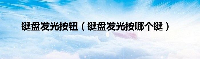鍵盤發(fā)光按鈕(鍵盤發(fā)光按哪個鍵)