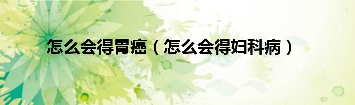 怎么會得胃癌（怎么會得婦科?。?class='thumb lazy' /></a>
		    <header>
		<h2><a  href=