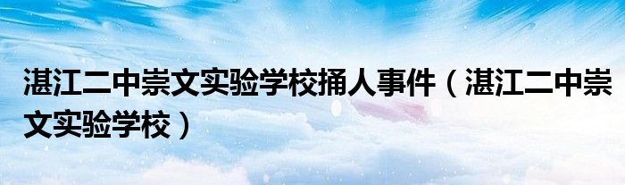 湛江二中崇文實驗學(xué)校捅人事件（湛江二中崇文實驗學(xué)校）