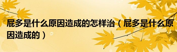 屁多是什么原因造成的怎樣治（屁多是什么原因造成的）