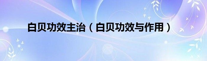 白貝功效主治（白貝功效與作用）