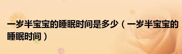 一歲半寶寶的睡眠時(shí)間是多少（一歲半寶寶的睡眠時(shí)間）