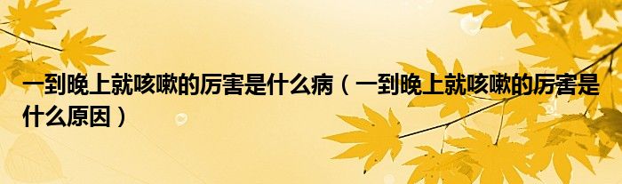 一到晚上就咳嗽的厲害是什么?。ㄒ坏酵砩暇涂人缘膮柡κ鞘裁丛颍?class='thumb lazy' /></a>
		    <header>
		<h2><a  href=