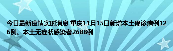 今日最新疫情實(shí)時(shí)消息 重慶11月15日新增本土確診病例126例、本土無癥狀感染者2688例