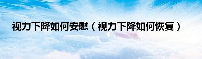視力下降如何安慰（視力下降如何恢復(fù)）