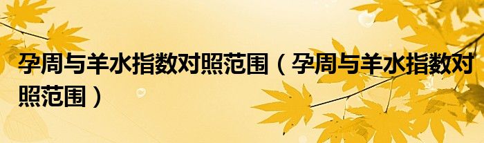 孕周與羊水指數(shù)對照范圍（孕周與羊水指數(shù)對照范圍）