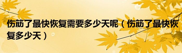 傷筋了最快恢復(fù)需要多少天呢（傷筋了最快恢復(fù)多少天）