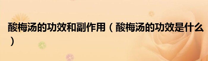 酸梅湯的功效和副作用(酸梅湯的功效是什么)