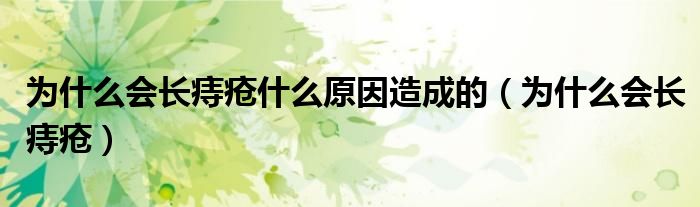 為什么會長痔瘡什么原因造成的（為什么會長痔瘡）