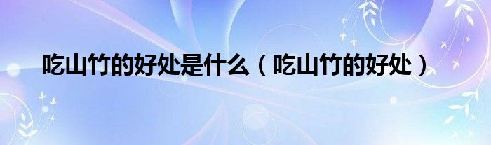 吃山竹的好處是什么（吃山竹的好處）