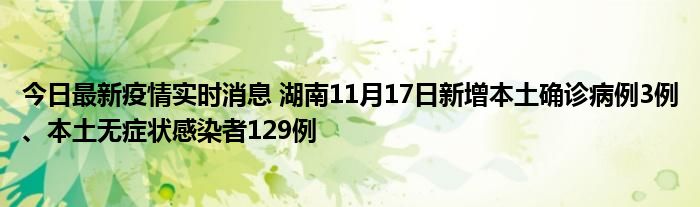今日最新疫情實(shí)時(shí)消息 湖南11月17日新增本土確診病例3例、本土無癥狀感染者129例