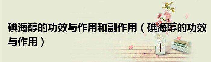 碘海醇的功效與作用和副作用（碘海醇的功效與作用）