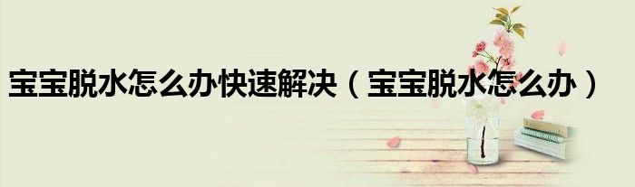 寶寶脫水怎么辦快速解決（寶寶脫水怎么辦）
