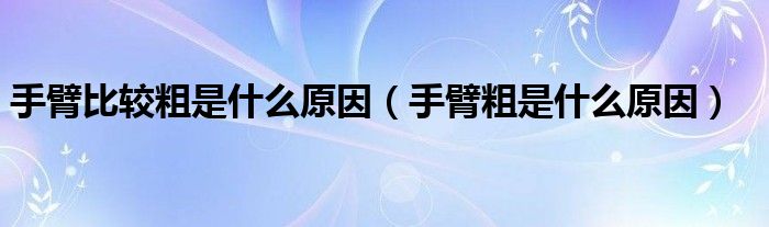 手臂比較粗是什么原因（手臂粗是什么原因）