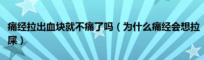 痛經(jīng)拉出血塊就不痛了嗎（為什么痛經(jīng)會想拉屎）