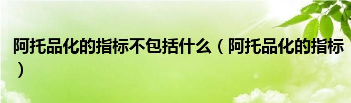 阿托品化的指標(biāo)不包括什么（阿托品化的指標(biāo)）