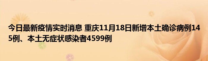 今日最新疫情實時消息 重慶11月18日新增本土確診病例145例、本土無癥狀感染者4599例