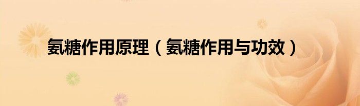 氨糖作用原理（氨糖作用與功效）