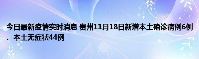 今日最新疫情實時消息 貴州11月18日新增本土確診病例6例、本土無癥狀44例