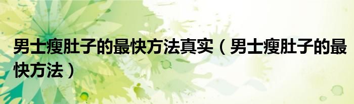 男士瘦肚子的最快方法真實(shí)（男士瘦肚子的最快方法）