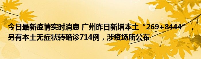 今日最新疫情實時消息 廣州昨日新增本土“269+8444”，另有本土無癥狀轉(zhuǎn)確診714例，涉疫場所公布