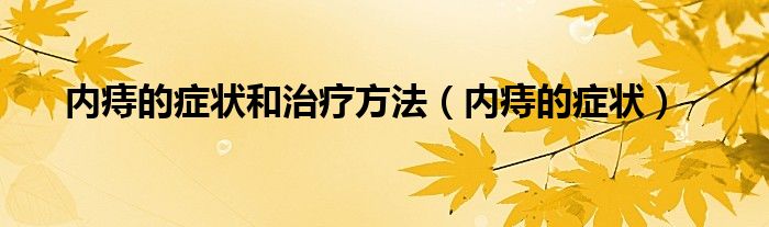 內(nèi)痔的癥狀和治療方法（內(nèi)痔的癥狀）
