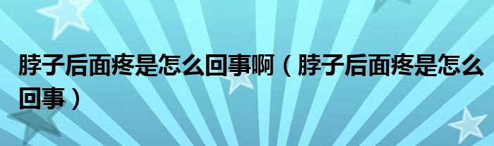 脖子后面疼是怎么回事?。ú弊雍竺嫣凼窃趺椿厥拢?class='thumb lazy' /></a>
		    <header>
		<h2><a  href=