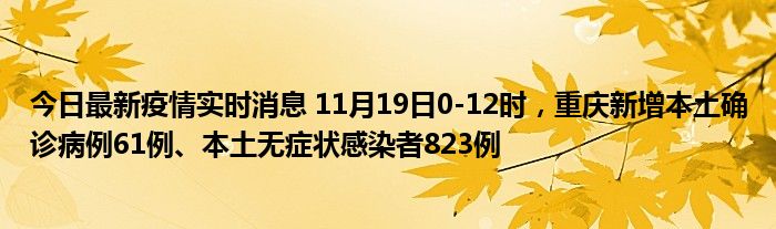 今日最新疫情實時消息 11月19日0-12時，重慶新增本土確診病例61例、本土無癥狀感染者823例