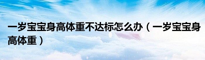 一歲寶寶身高體重不達標(biāo)怎么辦（一歲寶寶身高體重）