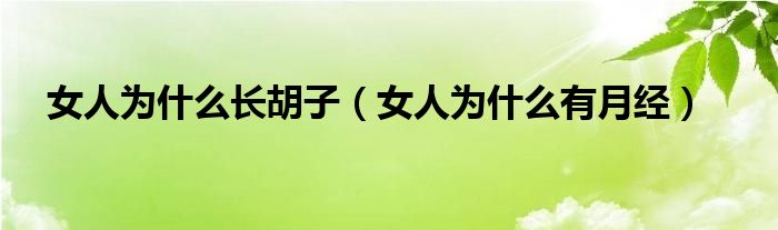 女人為什么長胡子（女人為什么有月經(jīng)）