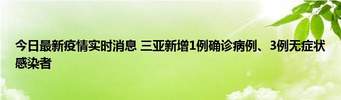 今日最新疫情實時消息 三亞新增1例確診病例、3例無癥狀感染者
