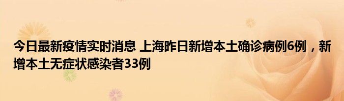 今日最新疫情實(shí)時(shí)消息 上海昨日新增本土確診病例6例，新增本土無癥狀感染者33例