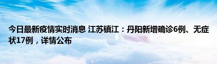今日最新疫情實(shí)時(shí)消息 江蘇鎮(zhèn)江：丹陽新增確診6例、無癥狀17例，詳情公布