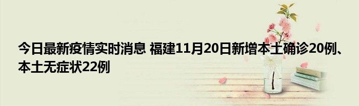 今日最新疫情實時消息 福建11月20日新增本土確診20例、本土無癥狀22例