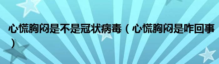 心慌胸悶是不是冠狀病毒（心慌胸悶是咋回事）