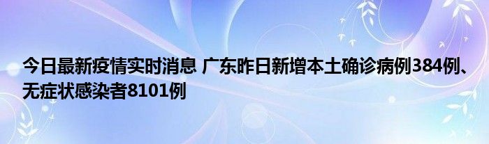 今日最新疫情實(shí)時(shí)消息 廣東昨日新增本土確診病例384例、無(wú)癥狀感染者8101例