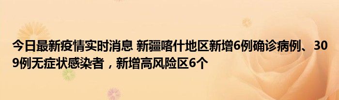今日最新疫情實(shí)時(shí)消息 新疆喀什地區(qū)新增6例確診病例、309例無癥狀感染者，新增高風(fēng)險(xiǎn)區(qū)6個(gè)