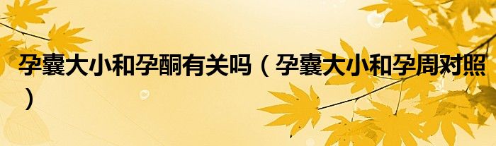 孕囊大小和孕酮有關(guān)嗎（孕囊大小和孕周對(duì)照）