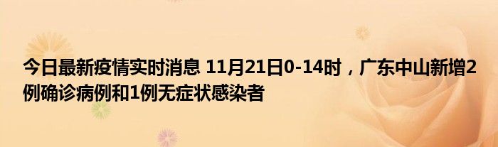 今日最新疫情實(shí)時(shí)消息 11月21日0-14時(shí)，廣東中山新增2例確診病例和1例無(wú)癥狀感染者