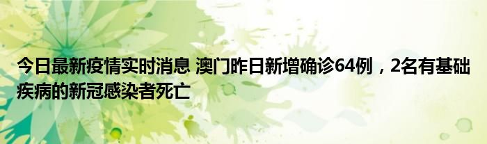 今日最新疫情實時消息 澳門昨日新增確診64例，2名有基礎疾病的新冠感染者死亡