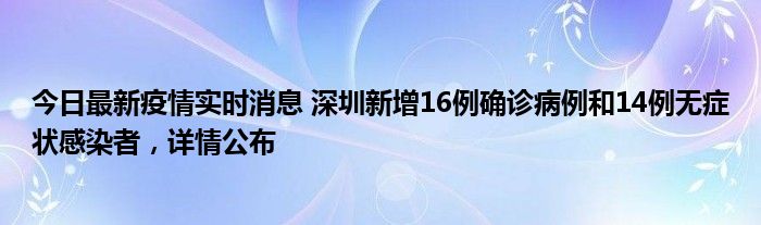 今日最新疫情實時消息 深圳新增16例確診病例和14例無癥狀感染者，詳情公布