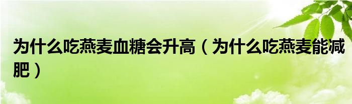 為什么吃燕麥血糖會升高（為什么吃燕麥能減肥）