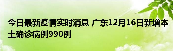 今日最新疫情實時消息 廣東12月16日新增本土確診病例990例