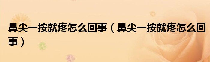 鼻尖一按就疼怎么回事（鼻尖一按就疼怎么回事）