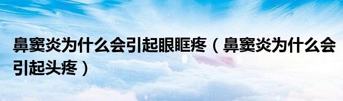 鼻竇炎為什么會引起眼眶疼（鼻竇炎為什么會引起頭疼）
