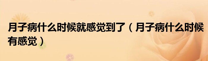 月子病什么時候就感覺到了（月子病什么時候有感覺）