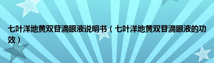 七葉洋地黃雙苷滴眼液說明書（七葉洋地黃雙苷滴眼液的功效）